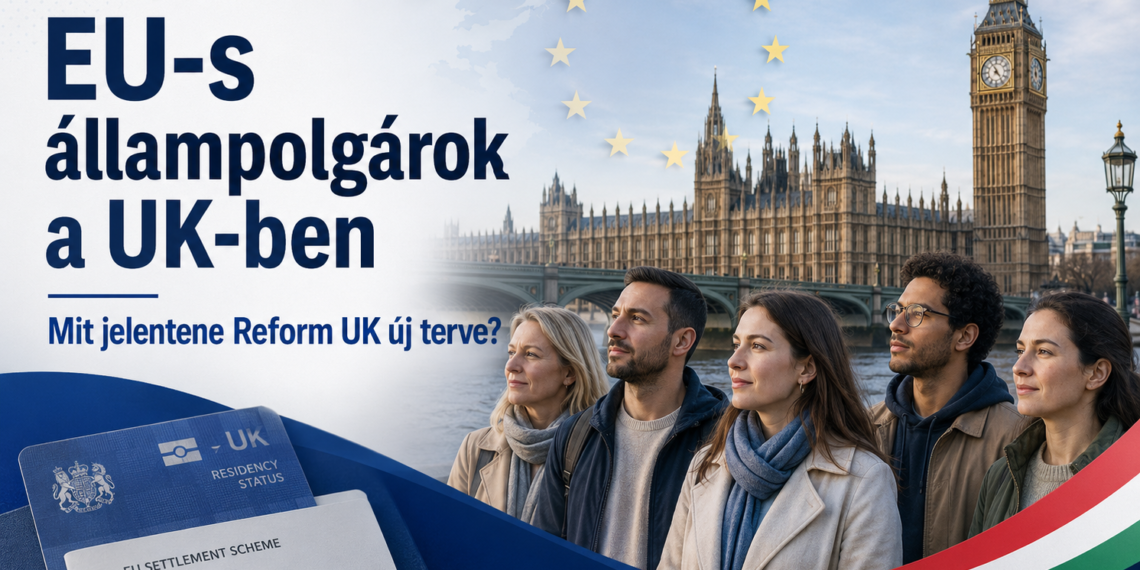 EU-s állampolgárok a UK-ben: mit jelentene Reform UK új terve az itt élő magyaroknak?