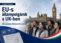 EU-s állampolgárok a UK-ben: mit jelentene Reform UK új terve az itt élő magyaroknak?